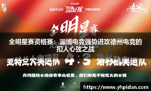 全明星赛资格赛：淄博电竞强势进攻德州电竞的扣人心弦之战